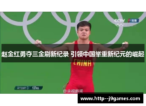 赵金红勇夺三金刷新纪录 引领中国举重新纪元的崛起