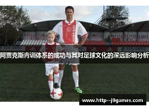 阿贾克斯青训体系的成功与其对足球文化的深远影响分析