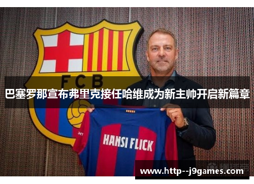 巴塞罗那宣布弗里克接任哈维成为新主帅开启新篇章 巴塞罗那宣布弗里克接任哈维成为新主帅开启新篇章